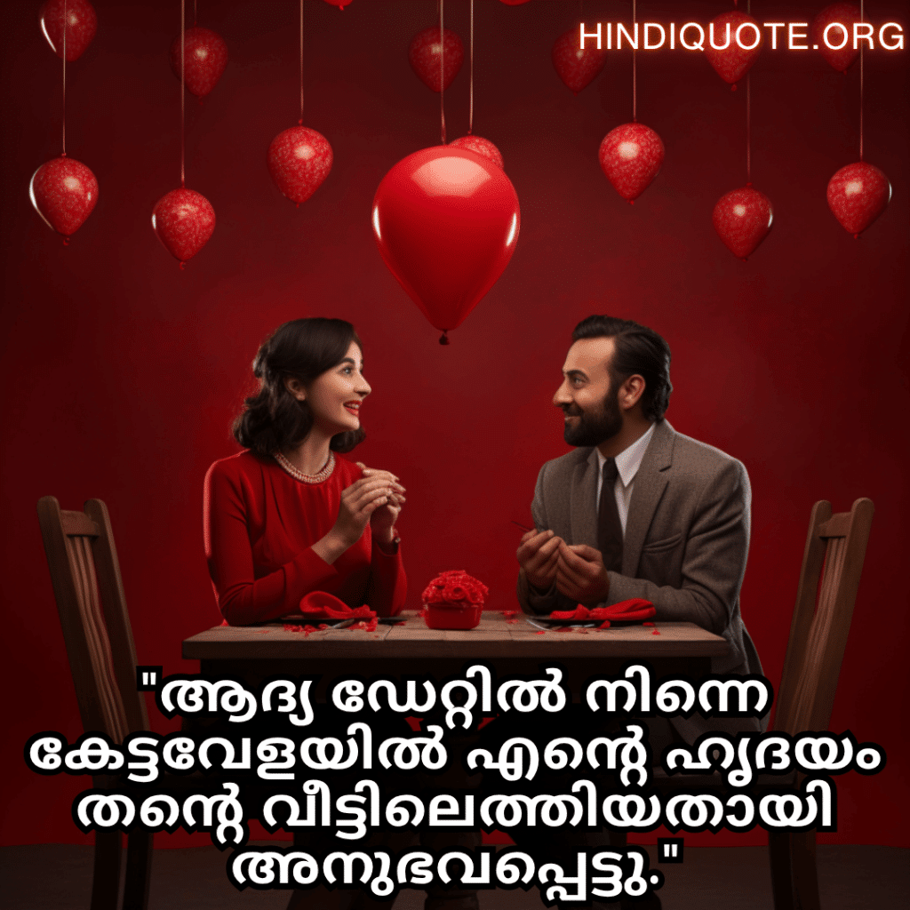 Romantic Quotes In Malayalam For First Dates "ആദ്യ ഡേറ്റിൽ നിന്നെ കേട്ടവേളയിൽ എന്റെ ഹൃദയം തന്റെ വീട്ടിലെത്തിയതായി അനുഭവപ്പെട്ടു."