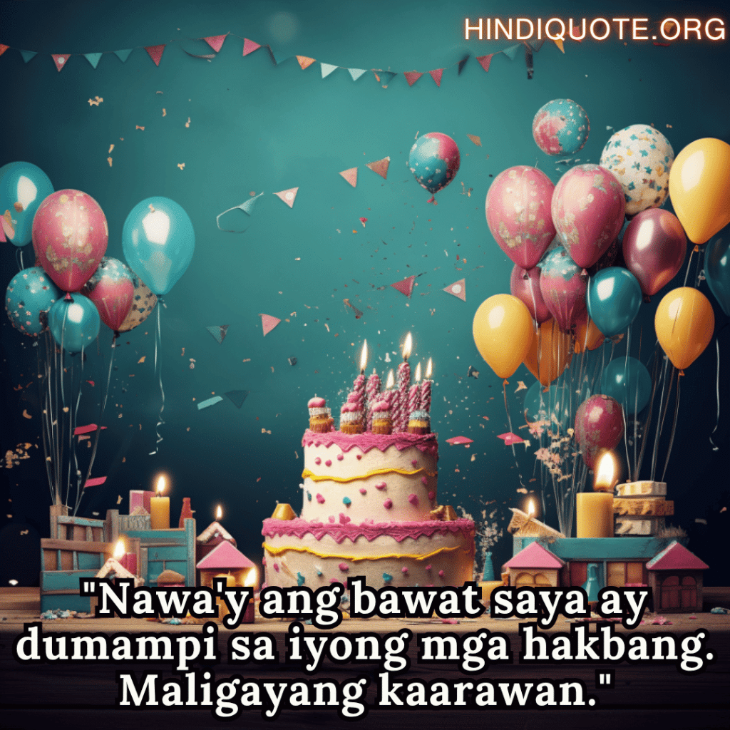Happy Birthday In Tagalog For Your Wife "Nawa'y ang bawat saya ay dumampi sa iyong mga hakbang. Maligayang kaarawan."