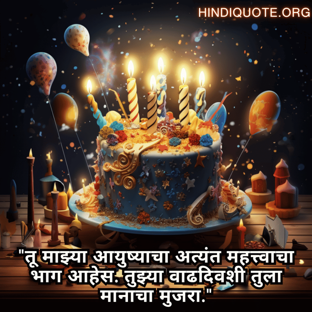 Happy Birthday Wishes In Marathi For Your Husband "तू माझ्या आयुष्याचा अत्यंत महत्त्वाचा भाग आहेस. तुझ्या वाढदिवशी तुला मानाचा मुजरा."