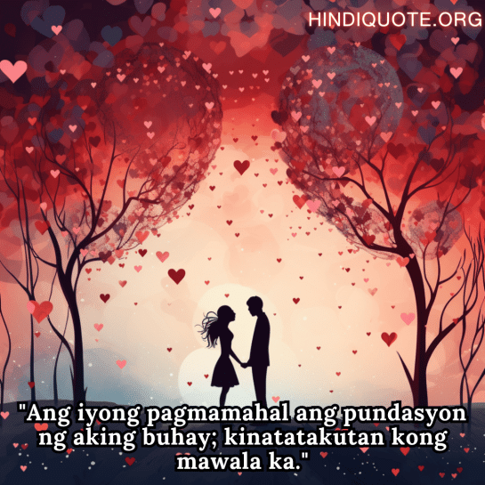 Romantic Phrases In Tagalog For Your Wife "Ang iyong pagmamahal ang pundasyon ng aking buhay; kinatatakutan kong mawala ka."