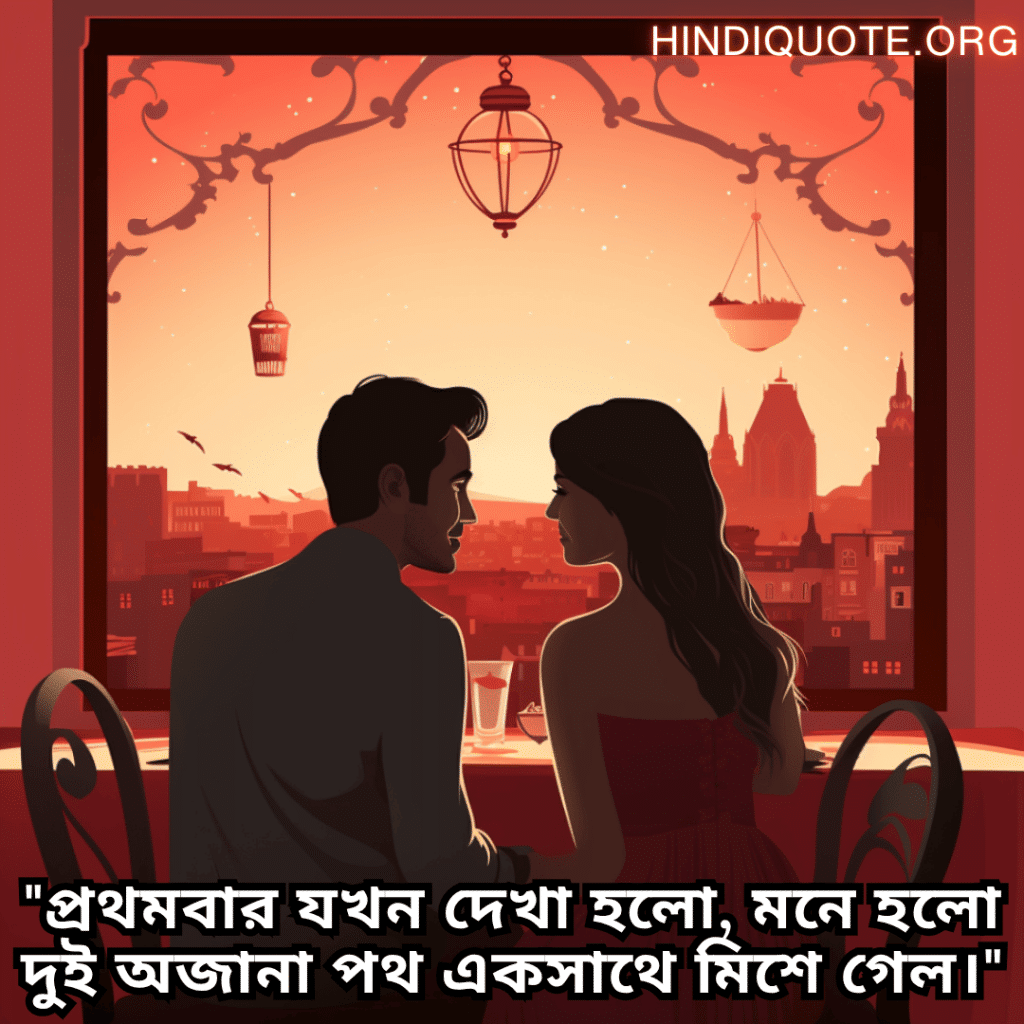 "প্রথমবার যখন দেখা হলো, মনে হলো দুই অজানা পথ একসাথে মিশে গেল।"