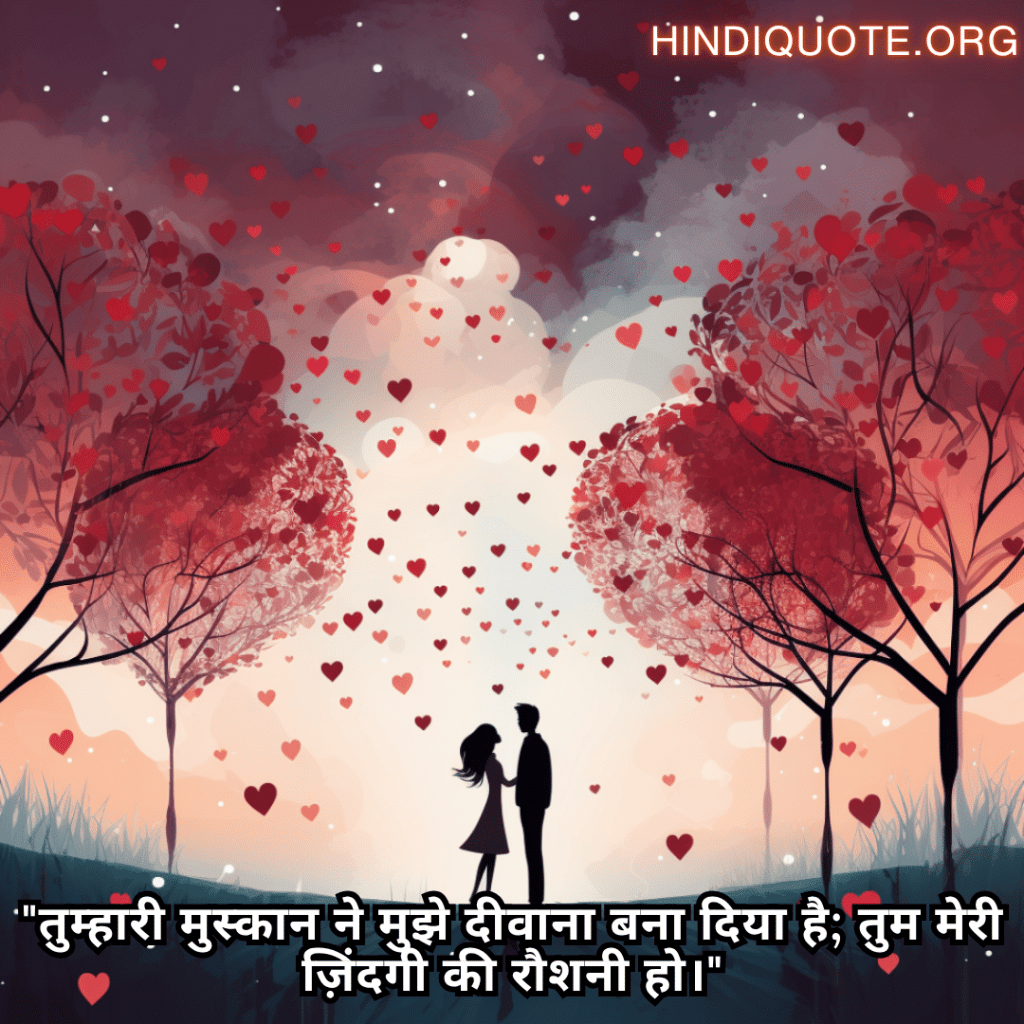 "तुम्हारी मुस्कान ने मुझे दीवाना बना दिया है; तुम मेरी ज़िंदगी की रौशनी हो।"