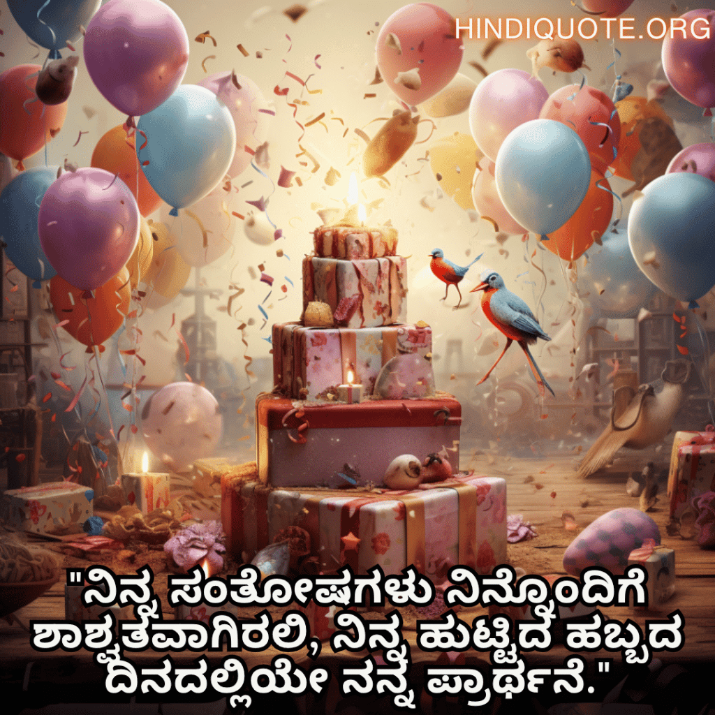 "ನಿನ್ನ ಸಂತೋಷಗಳು ನಿನ್ನೊಂದಿಗೆ ಶಾಶ್ವತವಾಗಿರಲಿ, ನಿನ್ನ ಹುಟ್ಟಿದ ಹಬ್ಬದ ದಿನದಲ್ಲಿಯೇ ನನ್ನ ಪ್ರಾರ್ಥನೆ."