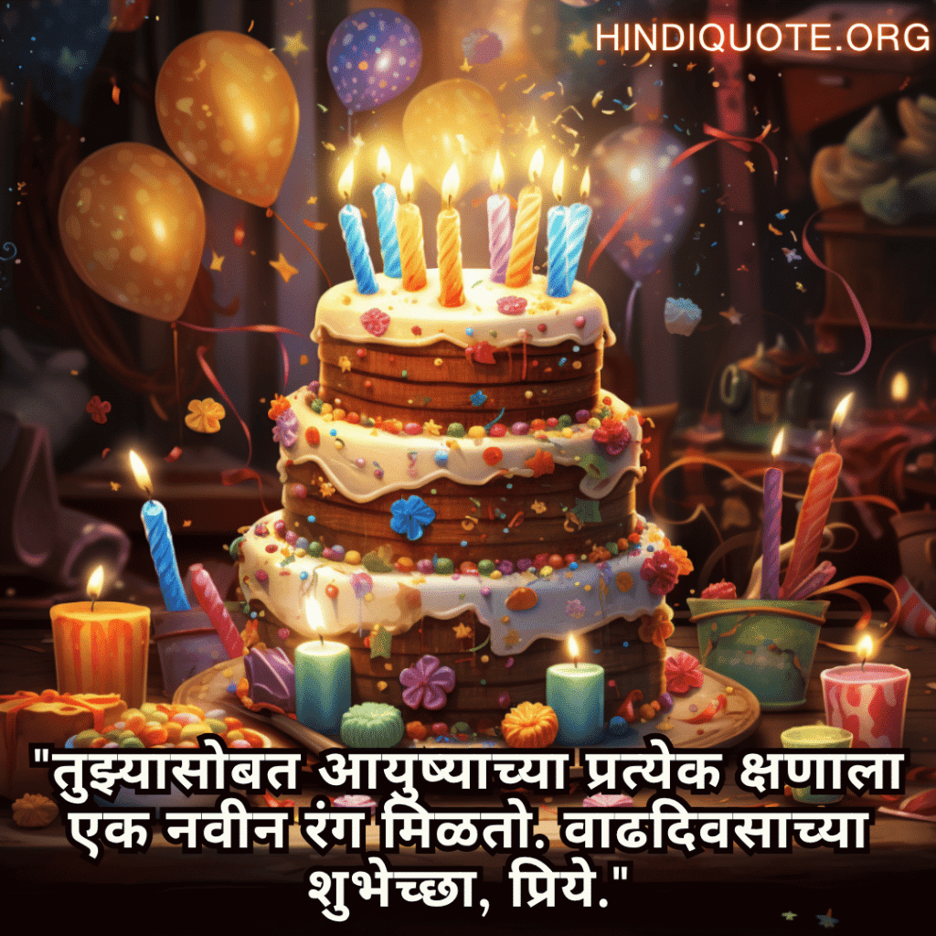 "तुझ्यासोबत आयुष्याच्या प्रत्येक क्षणाला एक नवीन रंग मिळतो. वाढदिवसाच्या शुभेच्छा, प्रिये."