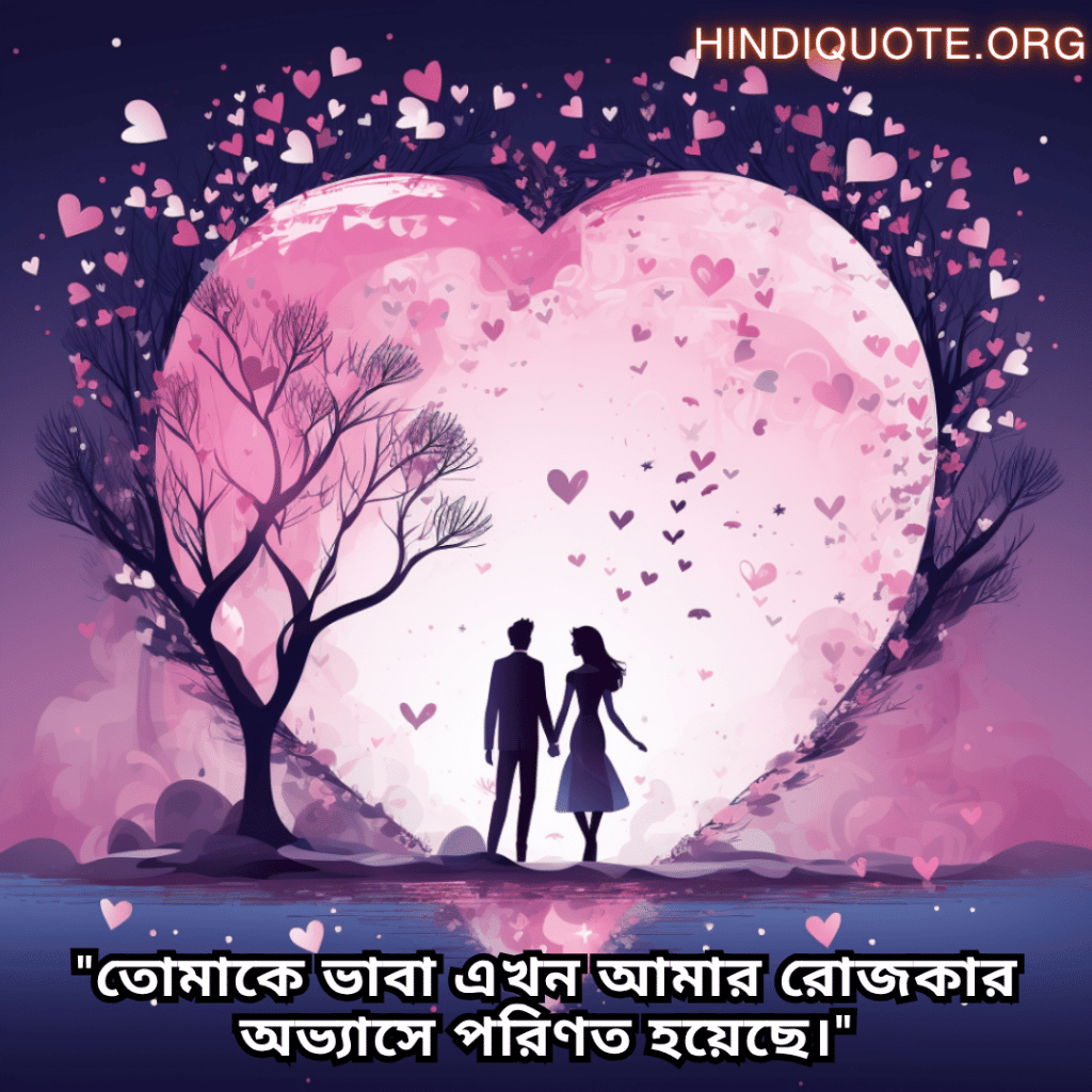 "তোমাকে ভাবা এখন আমার রোজকার অভ্যাসে পরিণত হয়েছে।"