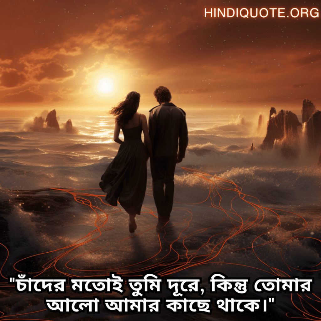 "চাঁদের মতোই তুমি দূরে, কিন্তু তোমার আলো আমার কাছে থাকে।"