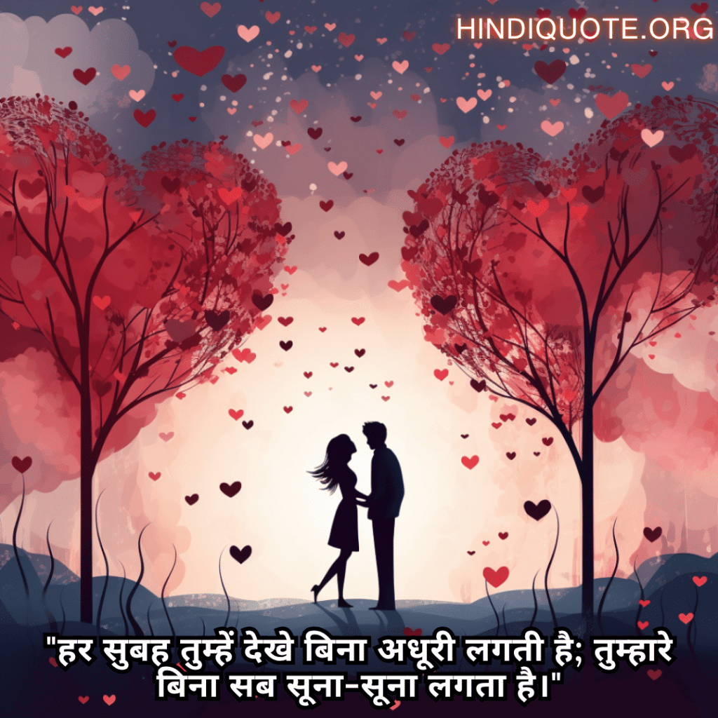 "हर सुबह तुम्हें देखे बिना अधूरी लगती है; तुम्हारे बिना सब सूना-सूना लगता है।"