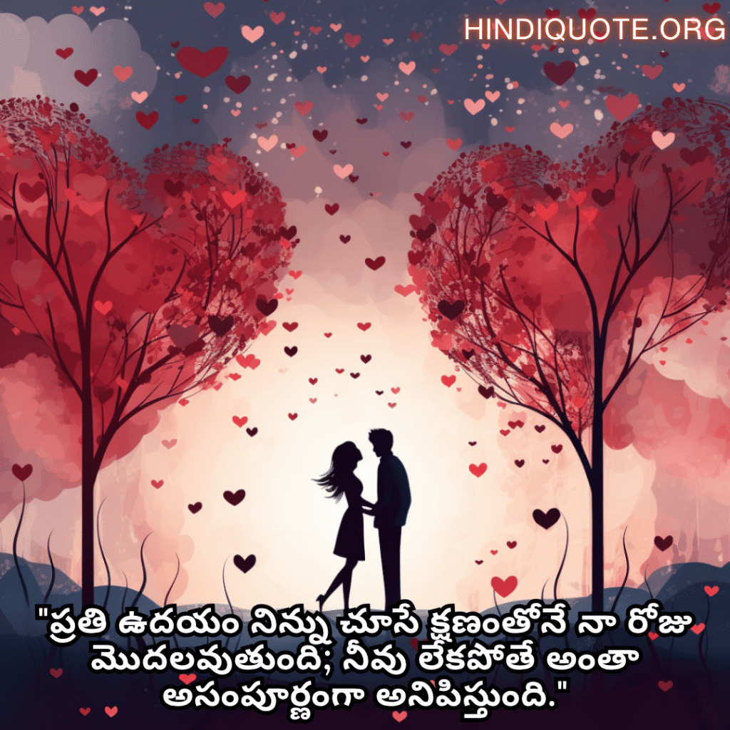 "ప్రతి ఉదయం నిన్ను చూసే క్షణంతోనే నా రోజు మొదలవుతుంది; నీవు లేకపోతే అంతా అసంపూర్ణంగా అనిపిస్తుంది."