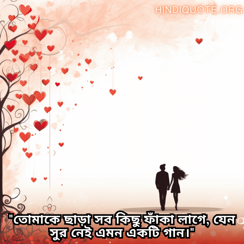 "তোমাকে ছাড়া সব কিছু ফাঁকা লাগে, যেন সুর নেই এমন একটি গান।"