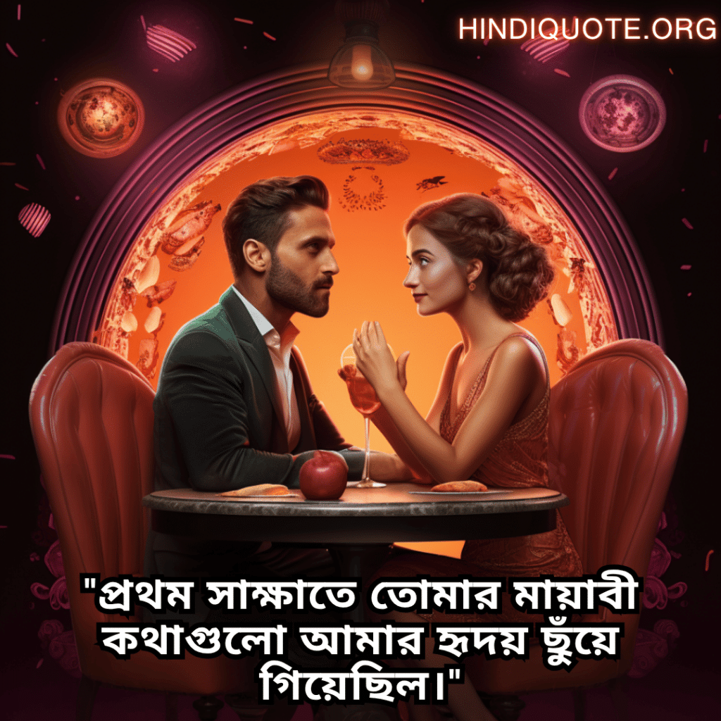 "প্রথম সাক্ষাতে তোমার মায়াবী কথাগুলো আমার হৃদয় ছুঁয়ে গিয়েছিল।"