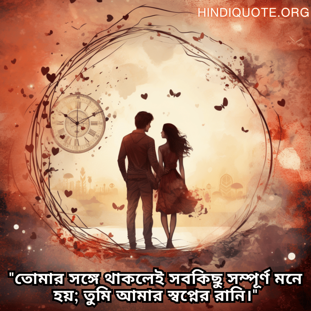"তোমার সঙ্গে থাকলেই সবকিছু সম্পূর্ণ মনে হয়; তুমি আমার স্বপ্নের রানি।"