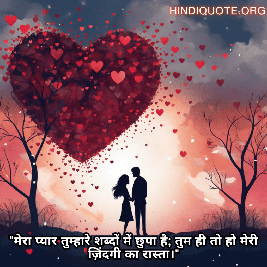 "मेरा प्यार तुम्हारे शब्दों में छुपा है; तुम ही तो हो मेरी ज़िंदगी का रास्ता।"
