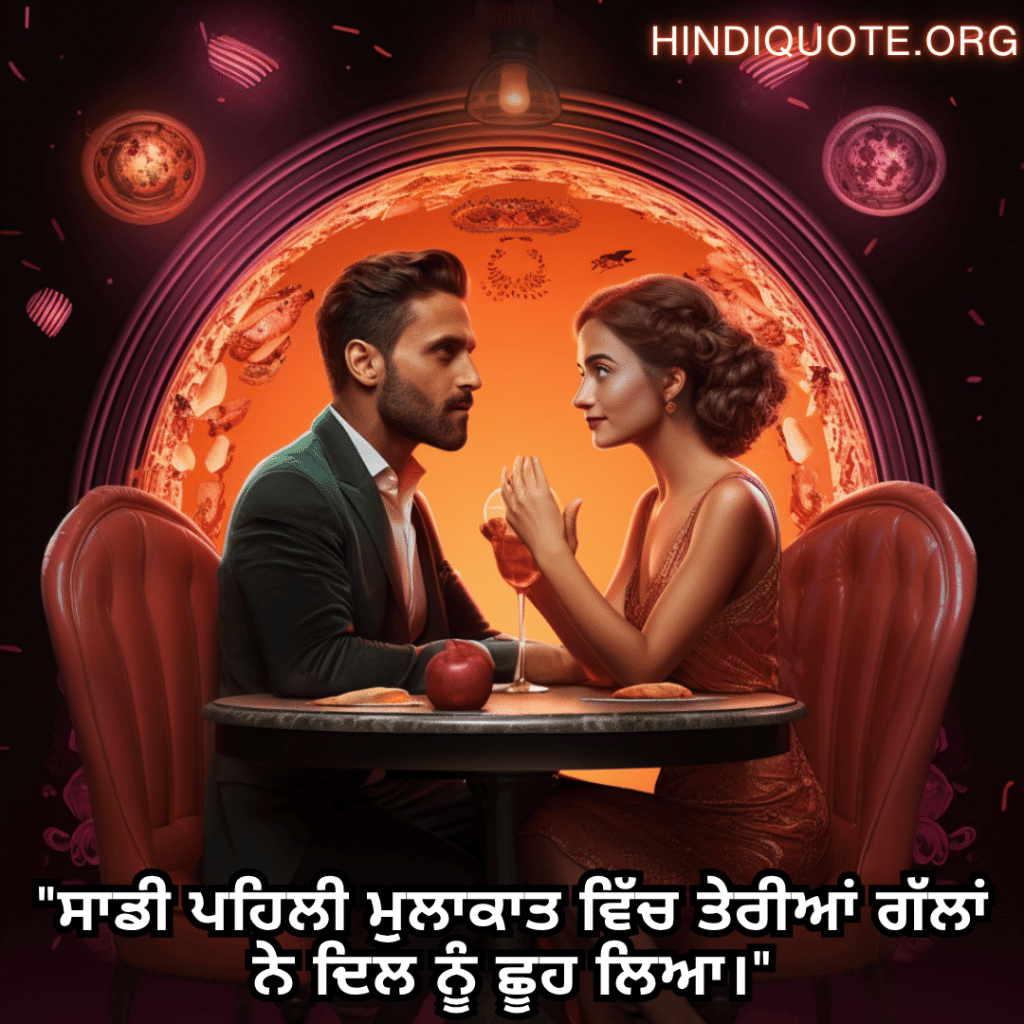 "ਸਾਡੀ ਪਹਿਲੀ ਮੁਲਾਕਾਤ ਵਿੱਚ ਤੇਰੀਆਂ ਗੱਲਾਂ ਨੇ ਦਿਲ ਨੂੰ ਛੂਹ ਲਿਆ।"