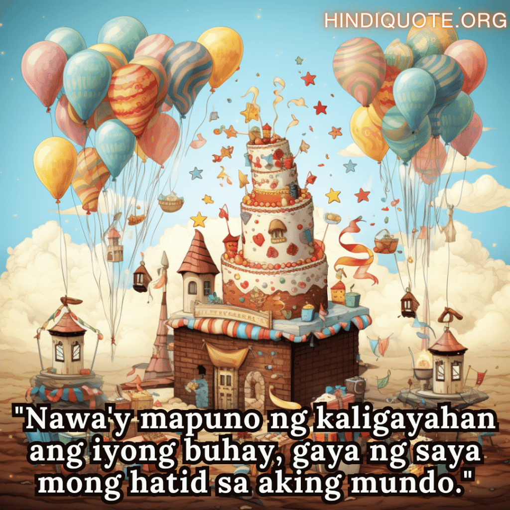 "Nawa'y mapuno ng kaligayahan ang iyong buhay, gaya ng saya mong hatid sa aking mundo."