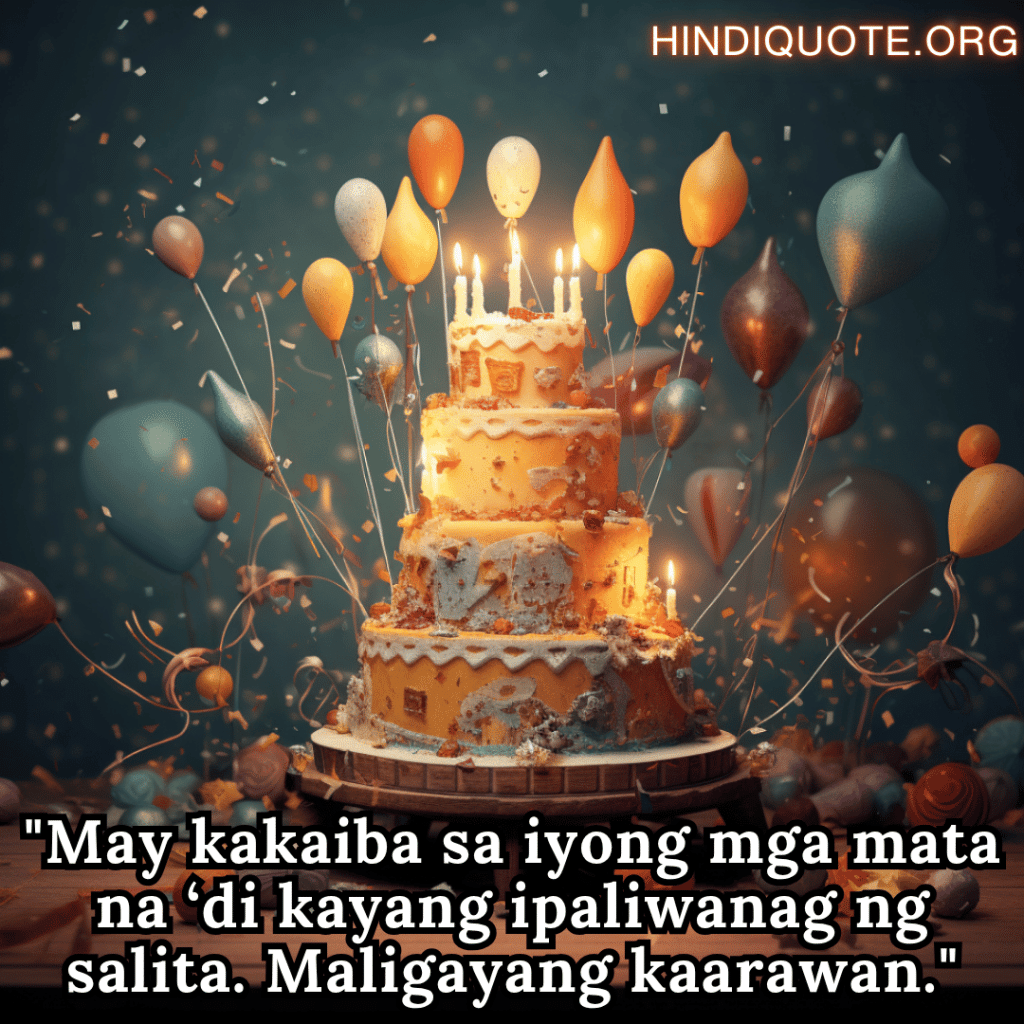 "May kakaiba sa iyong mga mata na ‘di kayang ipaliwanag ng salita. Maligayang kaarawan."