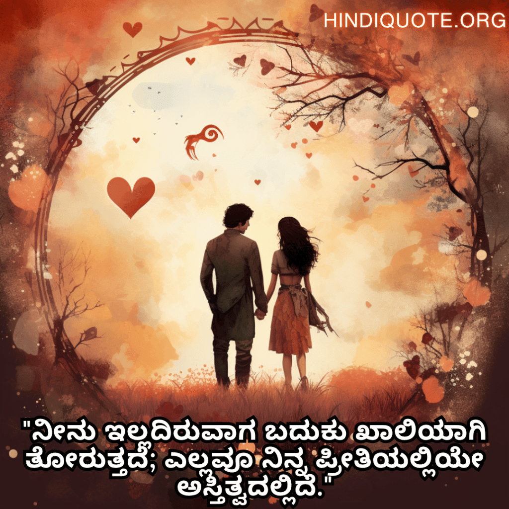 "ನೀನು ಇಲ್ಲದಿರುವಾಗ ಬದುಕು ಖಾಲಿಯಾಗಿ ತೋರುತ್ತದೆ; ಎಲ್ಲವೂ ನಿನ್ನ ಪ್ರೀತಿಯಲ್ಲಿಯೇ ಅಸ್ತಿತ್ವದಲ್ಲಿದೆ."