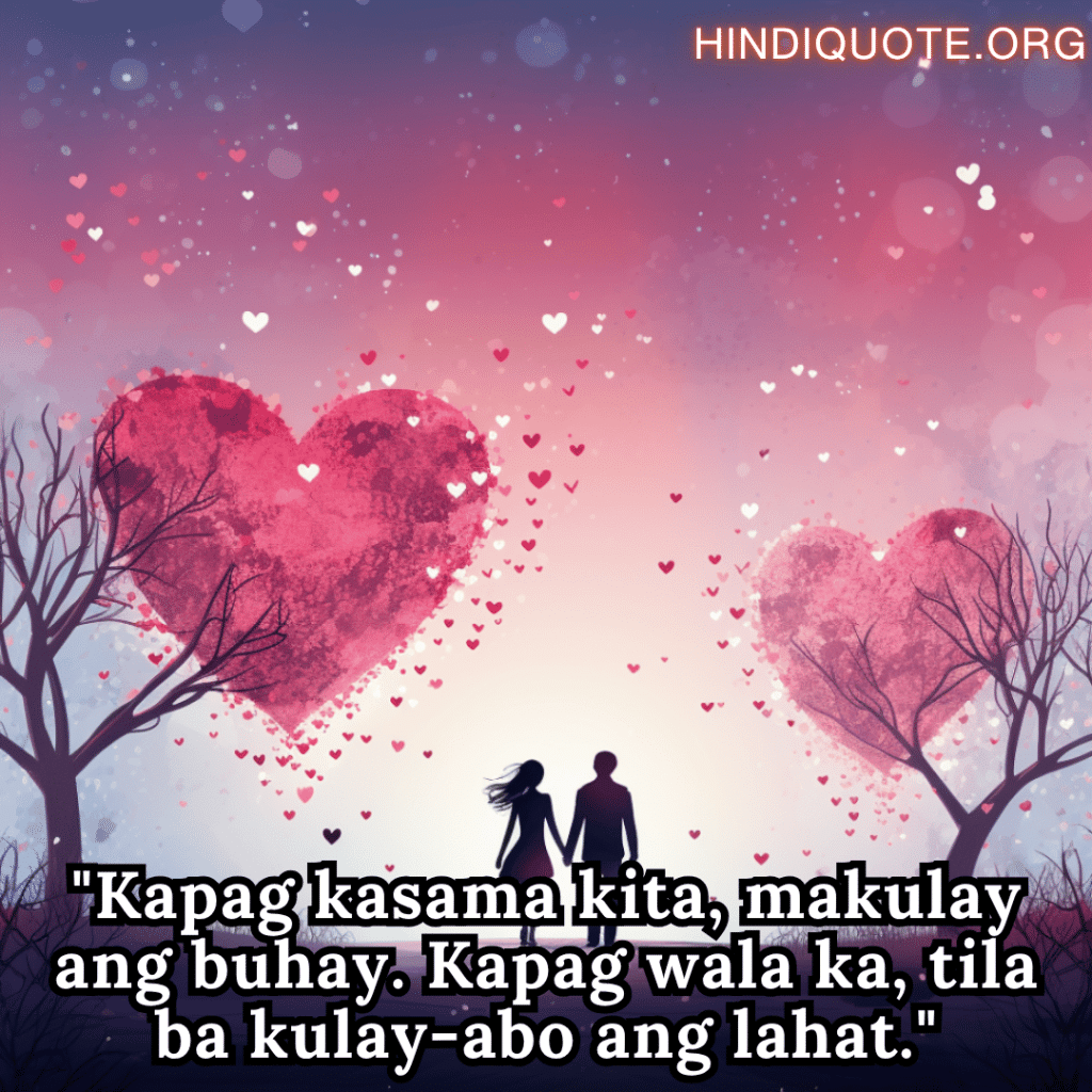 "Kapag kasama kita, makulay ang buhay. Kapag wala ka, tila ba kulay-abo ang lahat."