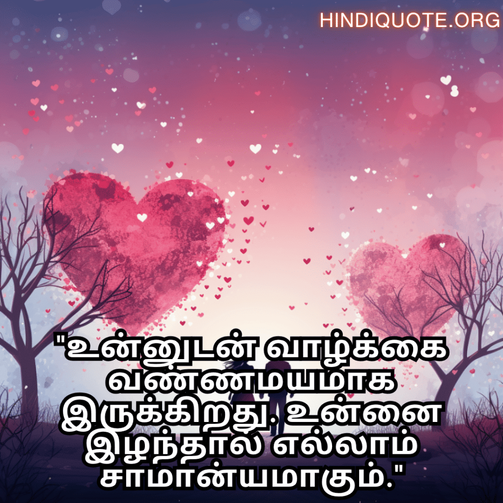 "உன்னுடன் வாழ்க்கை வண்ணமயமாக இருக்கிறது. உன்னை இழந்தால் எல்லாம் சாமான்யமாகும்."