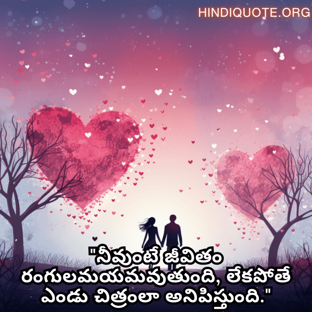 "నీవుంటే జీవితం రంగులమయమవుతుంది, లేకపోతే ఎండు చిత్రంలా అనిపిస్తుంది."