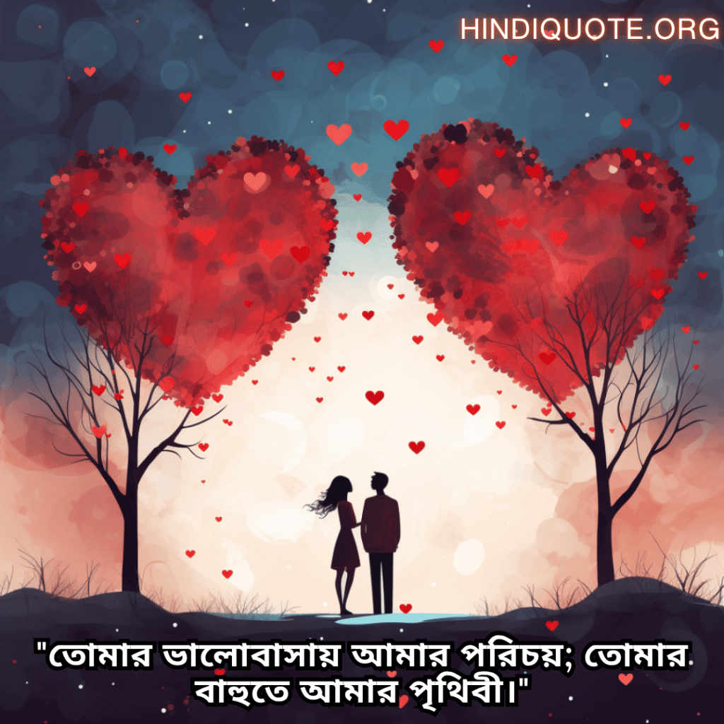 "তোমার ভালোবাসায় আমার পরিচয়; তোমার বাহুতে আমার পৃথিবী।"