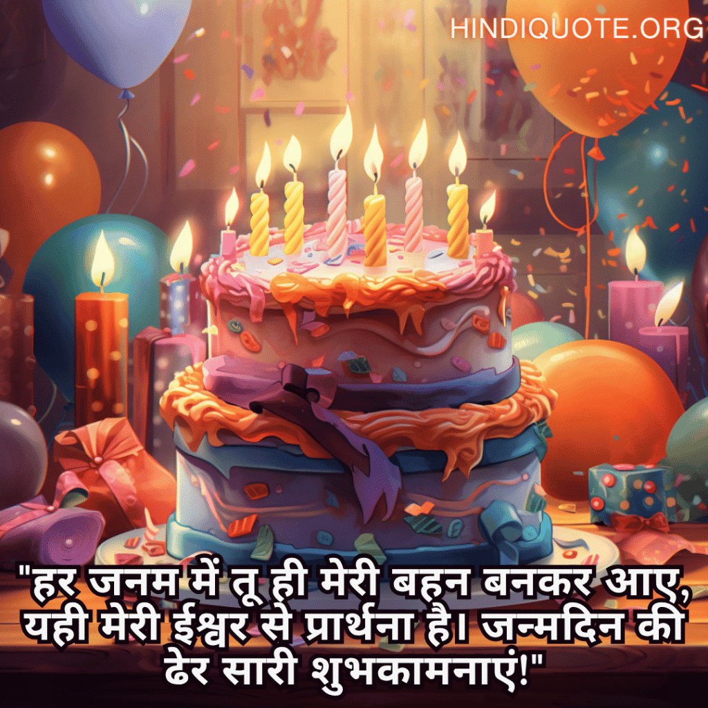 "हर जनम में तू ही मेरी बहन बनकर आए, यही मेरी ईश्वर से प्रार्थना है। जन्मदिन की ढेर सारी शुभकामनाएं!"