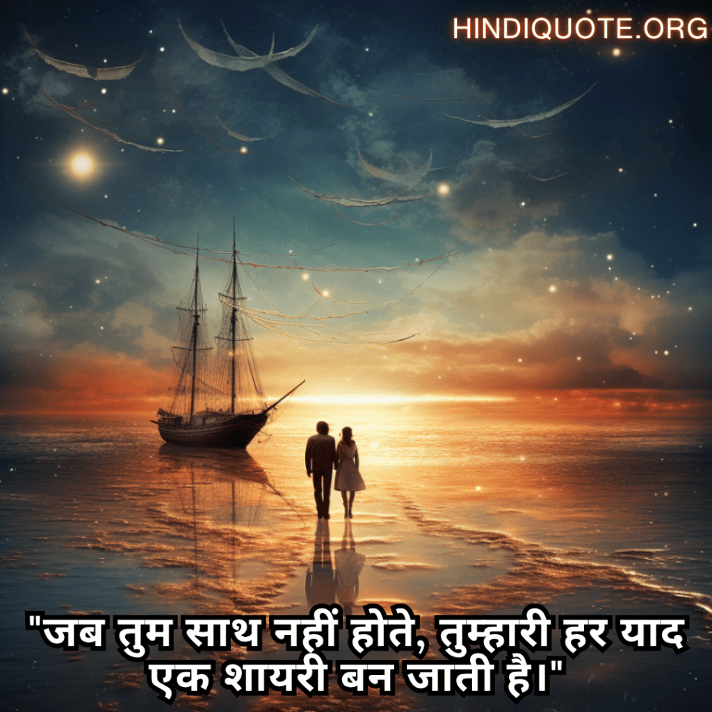 "जब तुम साथ नहीं होते, तुम्हारी हर याद एक शायरी बन जाती है।"