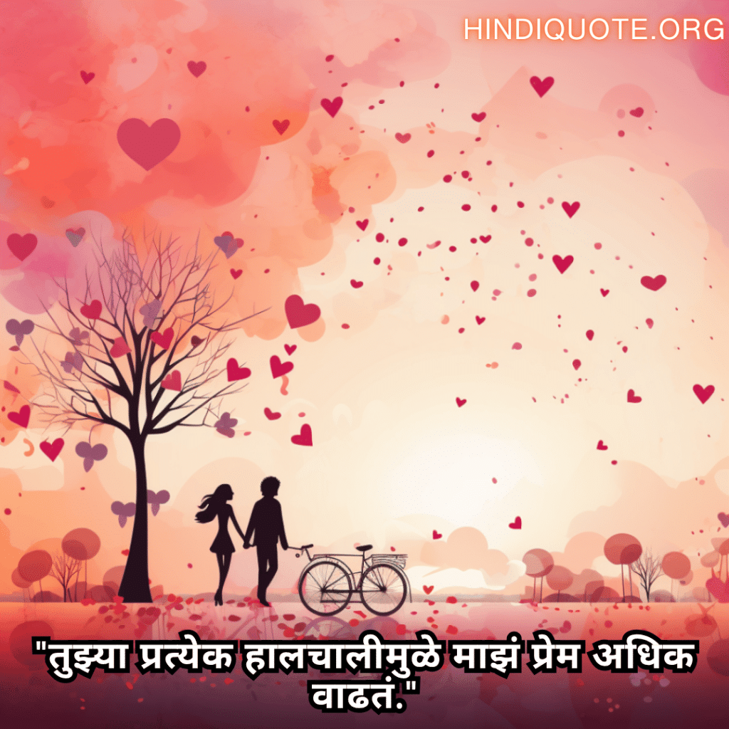 "तुझ्या प्रत्येक हालचालीमुळे माझं प्रेम अधिक वाढतं."